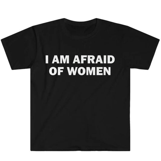 I Am Afraid of Women T-Shirt